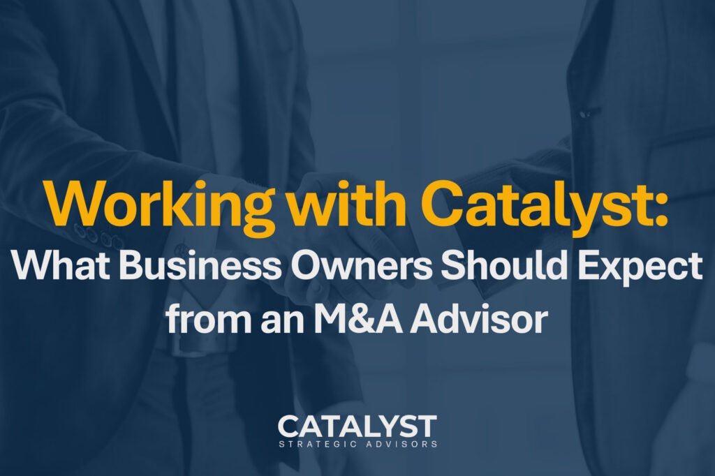 Working with Catalyst: What Business Owners Should Expect from an M&A AdvisorWorking with Catalyst: What Business Owners Should Expect from an M&A Advisor